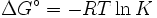 \ Delta G ^ \ circ = -R T \ ln K \,