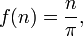 f (n) = \ frac {n} {\ pi}, \, \!