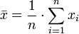 \ Bar {x} = \ frac {1} {n} \ cdot \ sum_ {i = 1} ^ n {x_i}