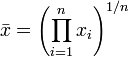 \ Bar {x} = \ left (\ prod_ {i = 1} ^ n {x_i} \ right) ^ {1 / n}