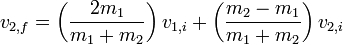 v_ {2, f} = \ left (\ frac {2} {m_1 m_1 + m_2} \ right) v_ {1, i} + \ left (\ frac {m_2 - m_1} {m_1 + m_2} \ right) v_ {2, i} \,