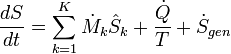 \ Frac {dS} {dt} = \ sum_ {k = 1} ^ K \ dot {H} _k \ hat {S} _k + \ frac {\ dot {Q}} {T} + \ dot {S} _ {gen}