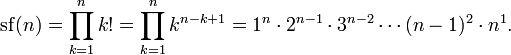 \ Mathrm {sf} (n) = \ prod_ {k = 1} ^ n k! = \ Prod_ {k = 1} ^ nk ^ {n-k + 1} = 1 ^ n \ cdot2 ^ {n-1} \ cdot3 ^ {n-2} \ cdots (n-1) ^ 2 \ cdot n ^ 1.