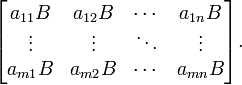 \ Begin {bmatrix} a_ {11} B & a_ {12} B & \ cdots y a_ {1n} B \\ \ vdots & \ vdots & \ ddots & \ vdots \\ a_ {m1} B & a_ {m2} B & \ cdots y a_ {mn} B \ end {bmatrix}.