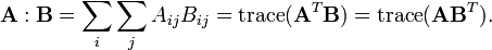 \ Mathbf {A}: \ mathbf {B} = \ sum_i \ sum_j A_ {ij} B_ {ij} = \ operatorname {trace} (\ mathbf {A} ^ T \ mathbf {B}) = \ operatorname {trace} (\ mathbf {A} \ mathbf {B} ^ T).