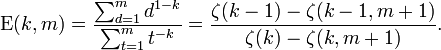 \ Mathrm {E} (k, m) = \ frac {\ sum_ {d = 1} ^ {m} d ^ {1-k}} {\ sum_ {t = 1} ^ {m} t ^ {- k }} = \ frac {\ zeta (k-1) - \ zeta (k-1, m + 1)} {\ zeta (k) - \ zeta (k, m + 1)}.