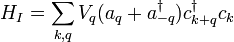H_i = \ sum_ {k, q} V_q (a_q + a _ {- q} ^ \ daga) c_ {k + q} ^ \ daga C_K