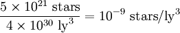 \ frac {\ 5 Tiempos 10 ^ {21} \ \ textrm {stars}} {4 \ times 10 ^ {30} \ \ textrm {ly} ^ 3} = 10 ^ {- 9} \ \ textrm {stars} / \ textrm {ly} ^ 3