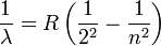 \ Frac {1} {\ lambda} = R \ left (\ frac {1} {2 ^ 2} - \ frac {1} {n ^ 2} \ right)