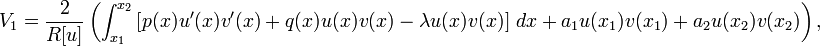 V_1 = \ frac {2} {R [u]} \ left (\ int_ {x_1} ^ {x_2} \ left [p (x) u '(x) v' (x) + q (x) u (x ) v (x) - \ lambda u (x) v (x) \ right] \, dx + a_1 u (x 1) v (x 1) + a_2 u (x_2) v (x_2) \ right), \,