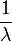 \ Frac {1} {\ lambda} \,