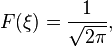 F (\ xi) = \ frac {1} {\ sqrt {2 \ pi}}, \,