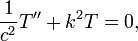 \ Frac {1} {c ^ 2} T '' + k ^ 2 T = 0, \,