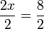 \ Frac {2x} {2} = \ frac {8} {2} \,