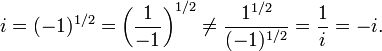 i = (-1) ^ {1/2} = \ left (\ frac {1} {- 1} \ right) ^ {1/2} \ not = \ frac {1} ^ {1/2} {( -1) ^ {1/2}} = \ frac {1} {i} = -i.